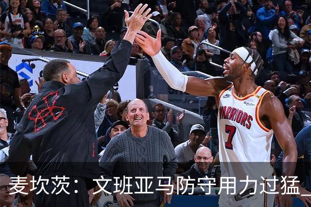 麦坎茨：文班亚马防守用力过猛 唐斯也是状元秀&对位时他占据优势